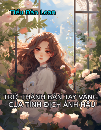 tro-thanh-ban-tay-vang-cua-tinh-dich-anh-hau